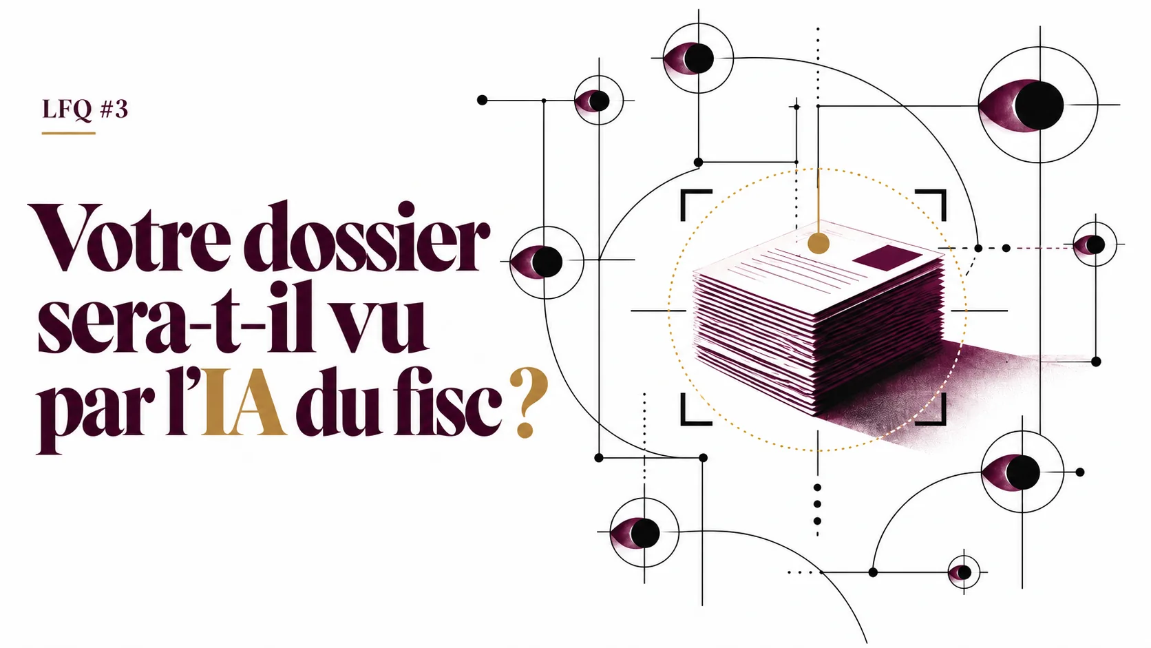 Couverture LFQ #3 : Votre dossier sera-t-il vu par l’IA du fisc ? Une pile de dossiers au centre d’un réseau d’yeux et de viseurs.